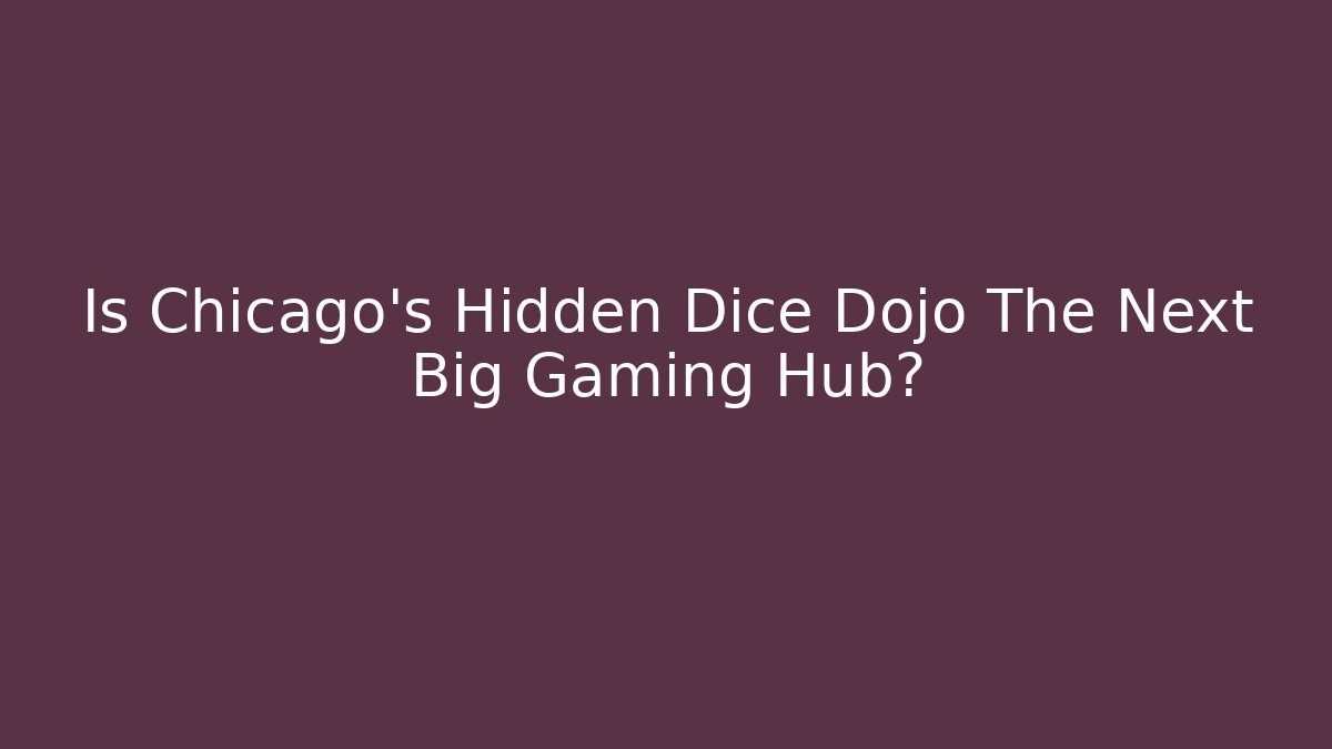 Is Chicago's Hidden Dice Dojo The Next Big Gaming Hub?