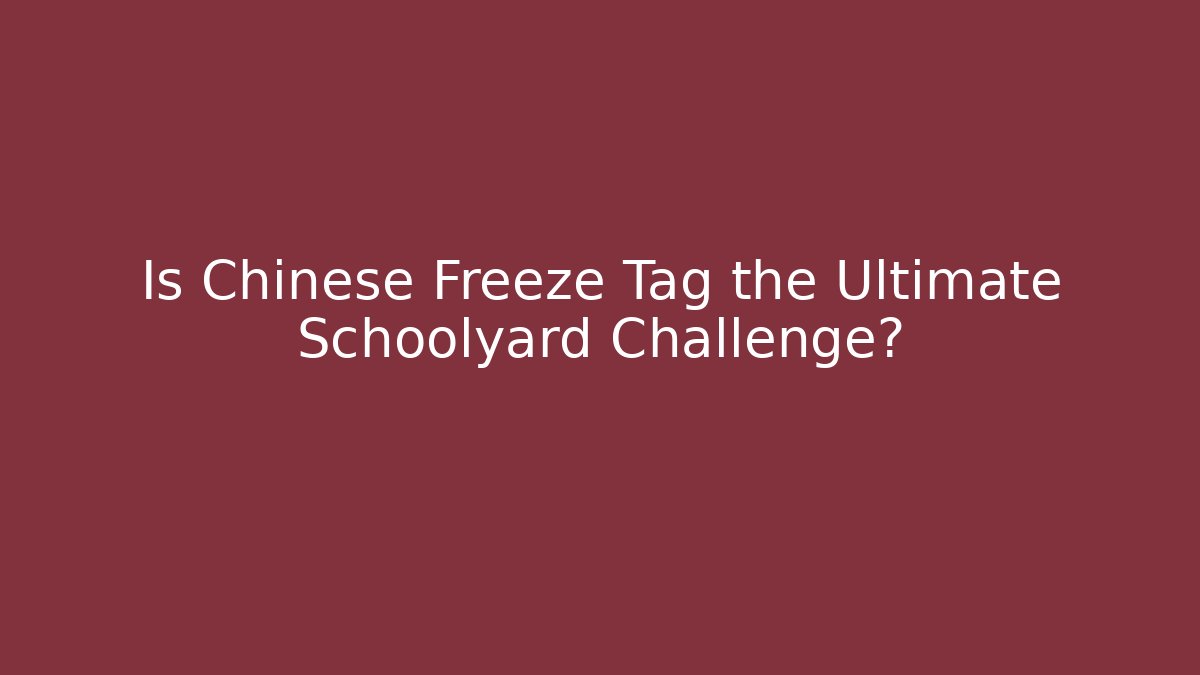 Is Chinese Freeze Tag the Ultimate Schoolyard Challenge?
