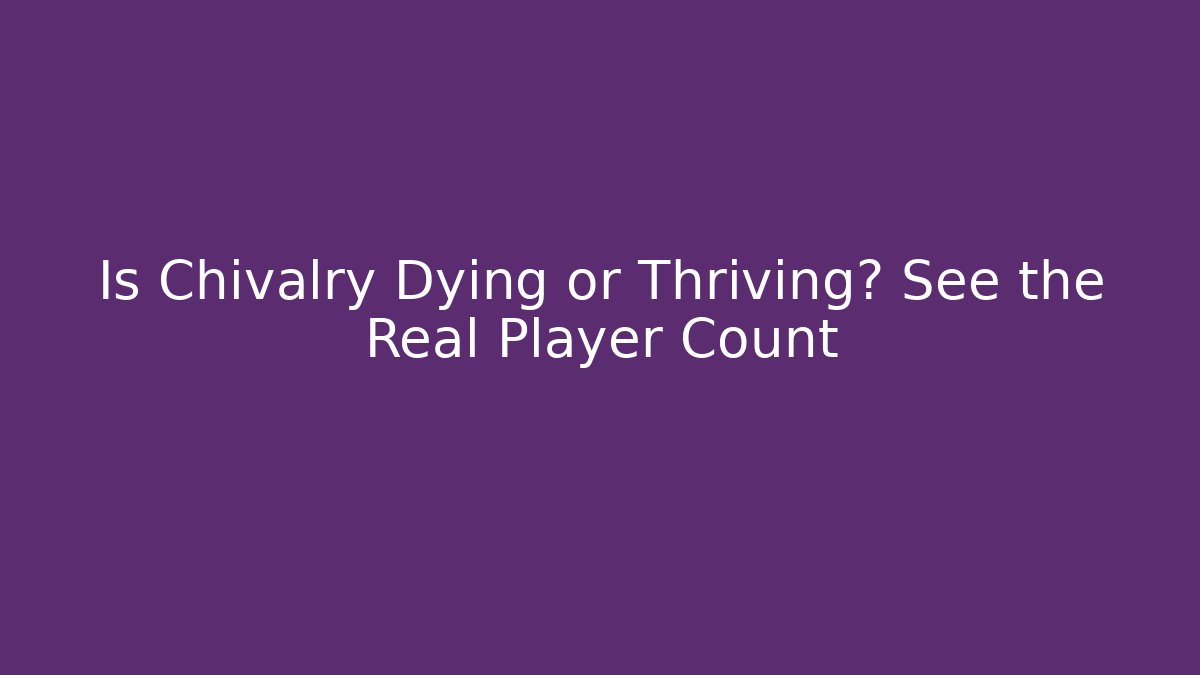Is Chivalry Dying or Thriving? See the Real Player Count