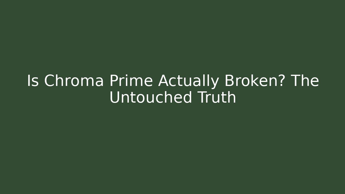 Is Chroma Prime Actually Broken? The Untouched Truth