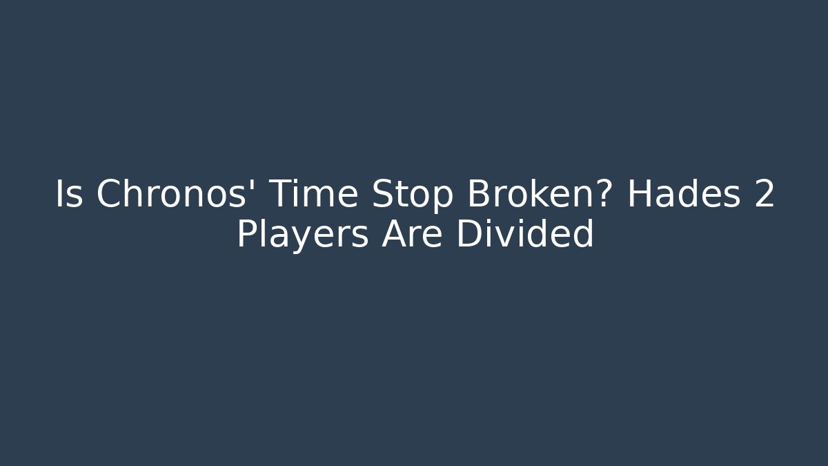 Is Chronos' Time Stop Broken? Hades 2 Players Are Divided