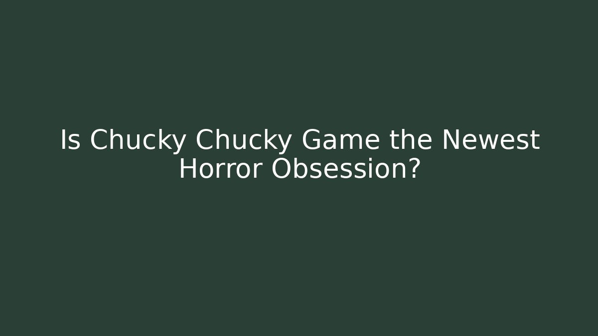 Is Chucky Chucky Game the Newest Horror Obsession?