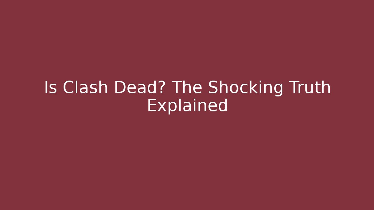Is Clash Dead? The Shocking Truth Explained