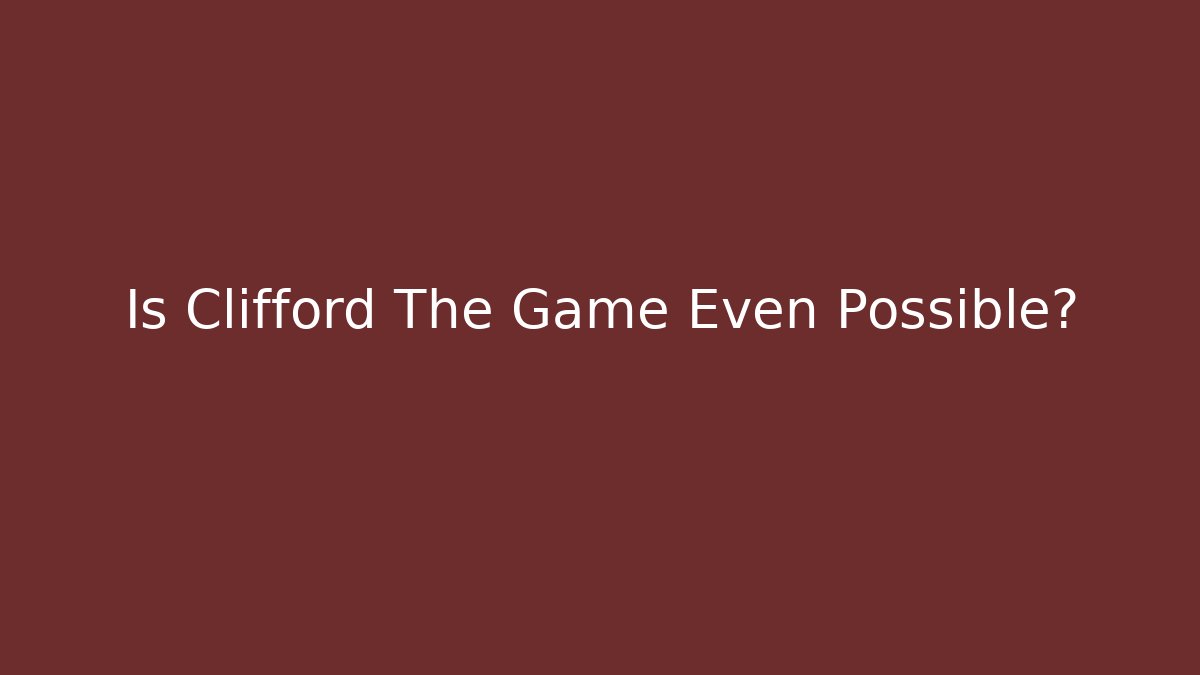 Is Clifford The Game Even Possible?
