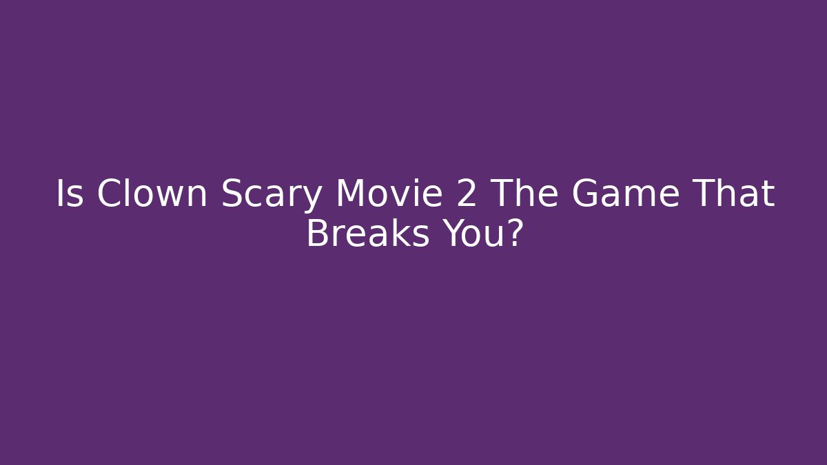 Is Clown Scary Movie 2 The Game That Breaks You?