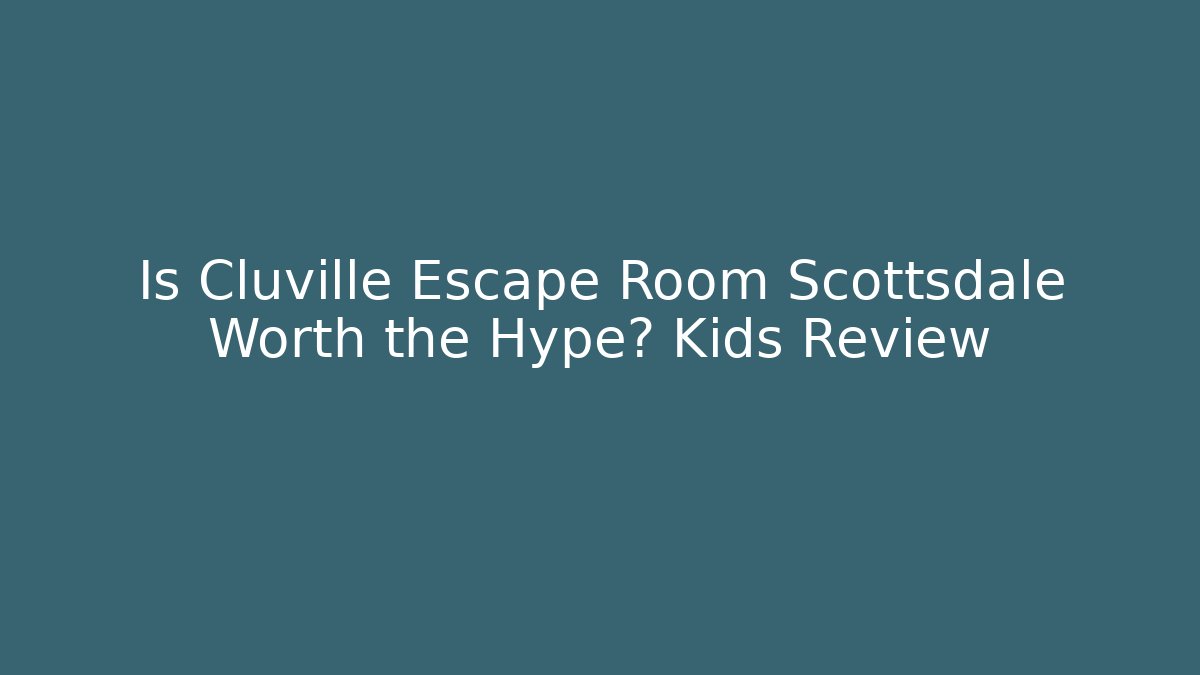 Is Cluville Escape Room Scottsdale Worth the Hype? Kids Review