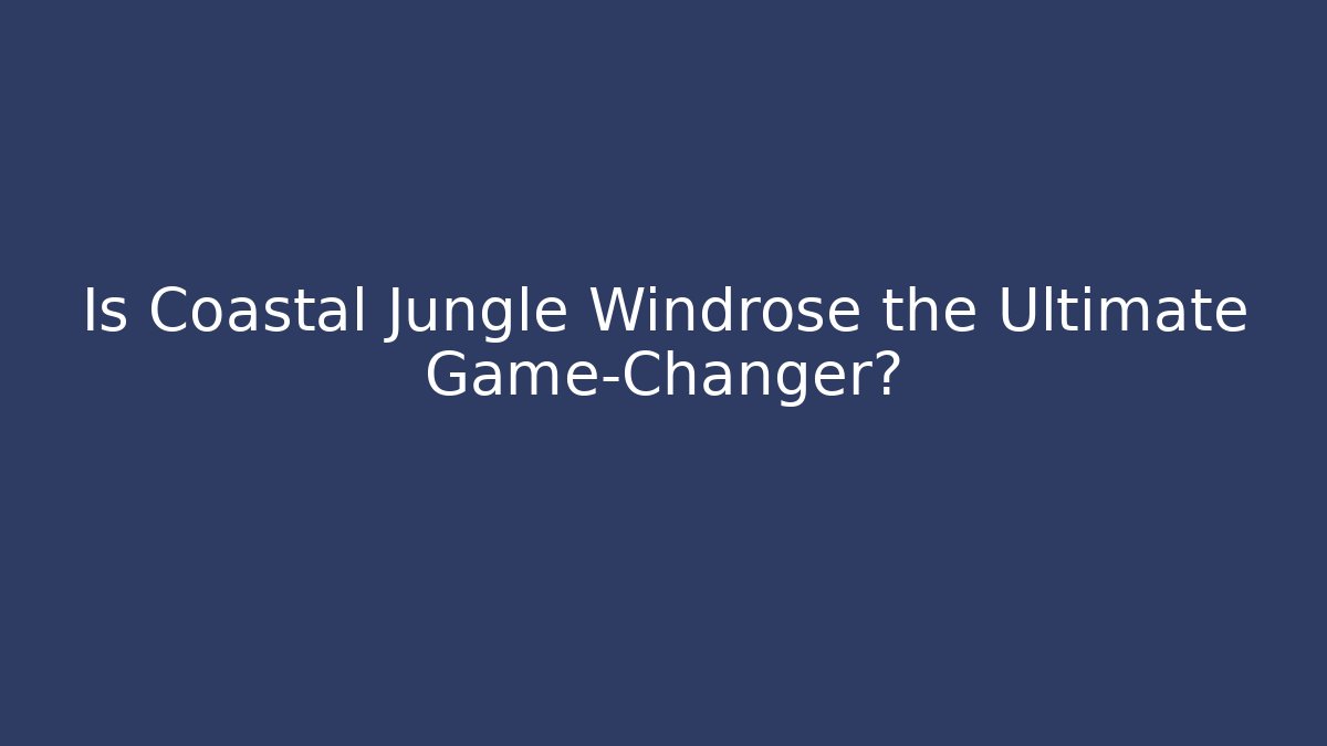 Is Coastal Jungle Windrose the Ultimate Game-Changer?