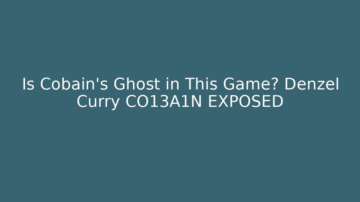 Is Cobain's Ghost in This Game? Denzel Curry CO13A1N EXPOSED