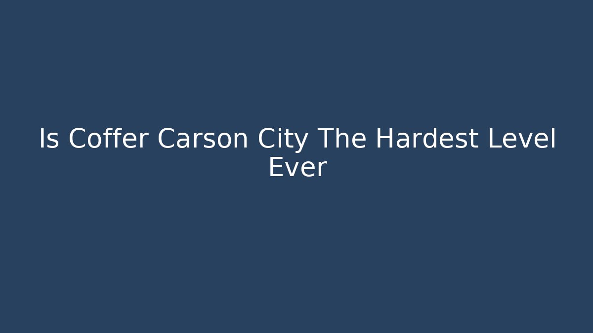 Is Coffer Carson City The Hardest Level Ever