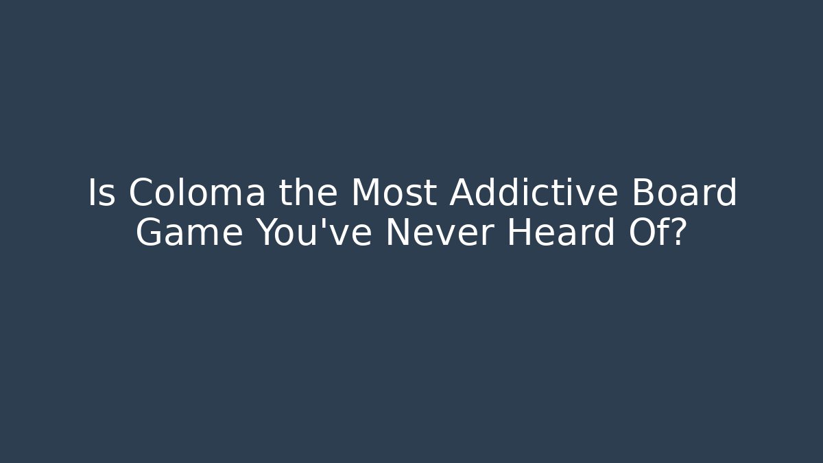 Is Coloma the Most Addictive Board Game You've Never Heard Of?