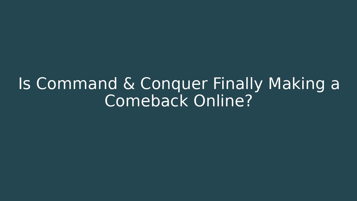 Is Command & Conquer Finally Making a Comeback Online?