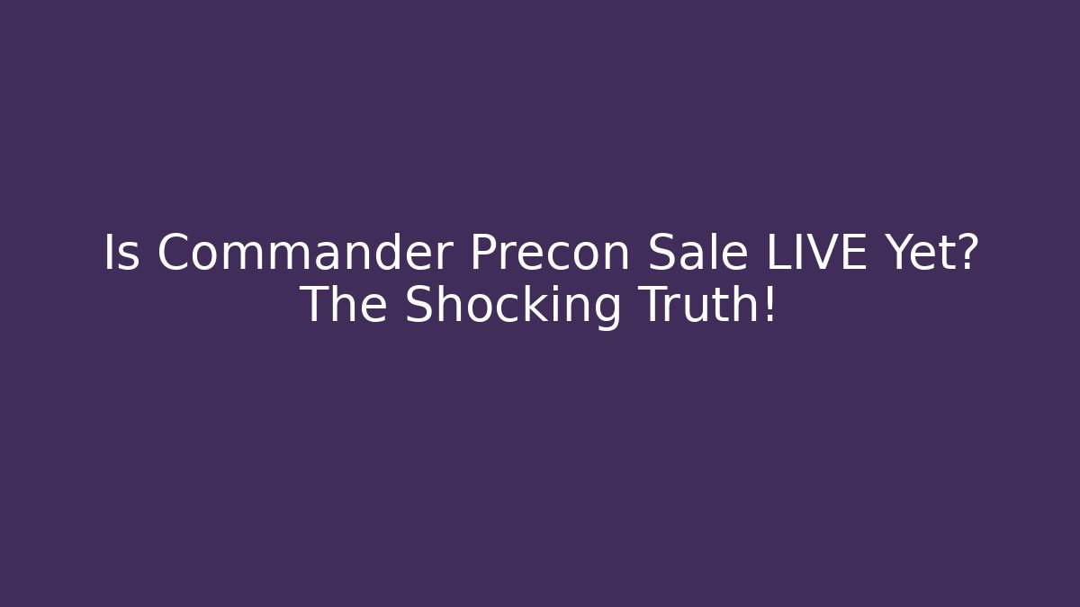 Is Commander Precon Sale LIVE Yet? The Shocking Truth!