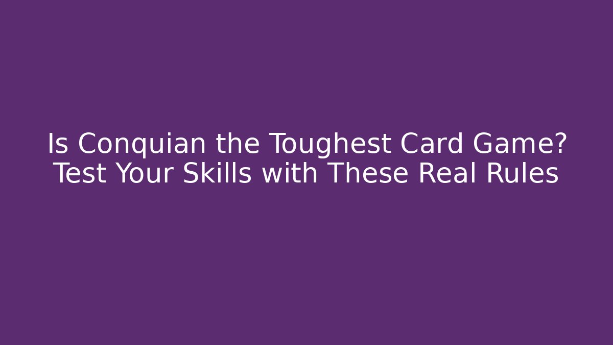 Is Conquian the Toughest Card Game? Test Your Skills with These Real Rules