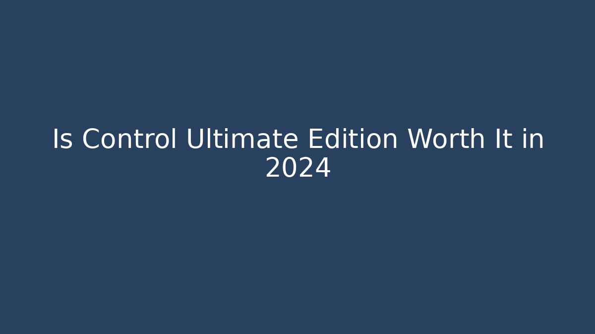 Is Control Ultimate Edition Worth It in 2024