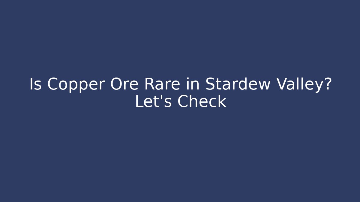 Is Copper Ore Rare in Stardew Valley? Let's Check - Felix Cat Insurance