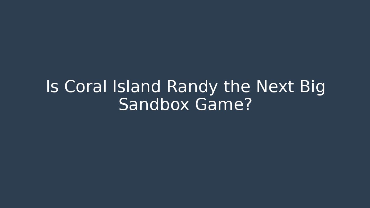 Is Coral Island Randy the Next Big Sandbox Game? - Felix Cat Insurance