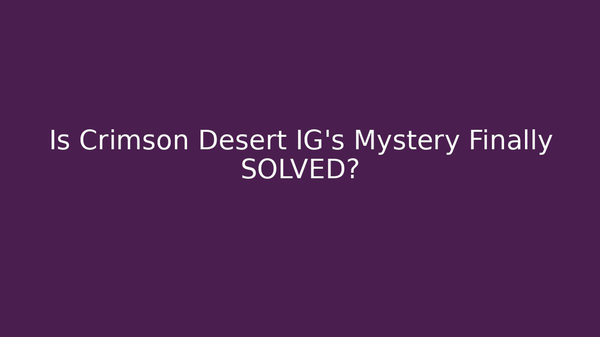 Is Crimson Desert IG's Mystery Finally SOLVED?