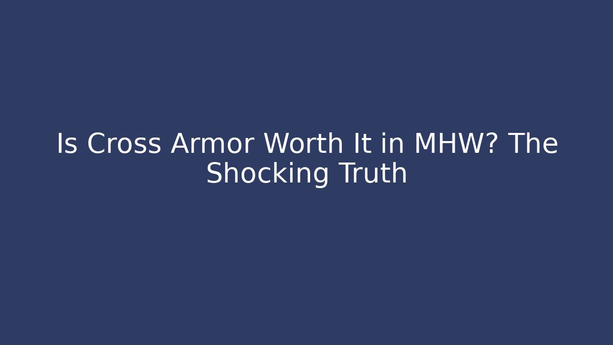 Is Cross Armor Worth It in MHW? The Shocking Truth