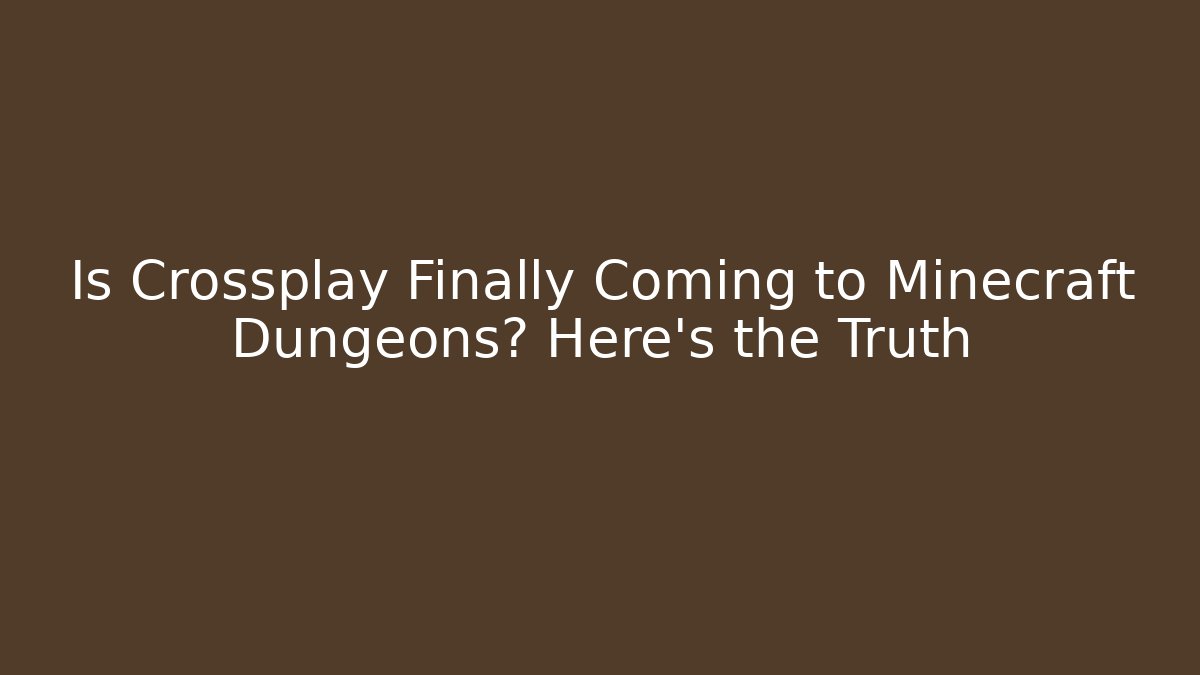 Is Crossplay Finally Coming to Minecraft Dungeons? Here's the Truth