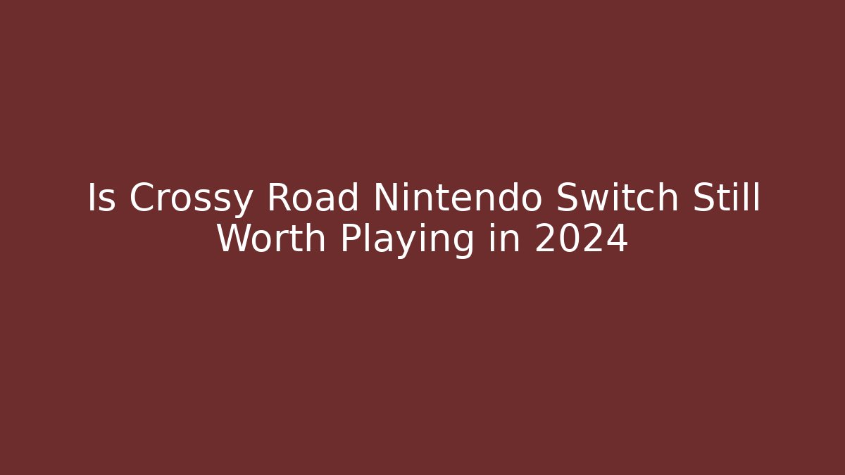 Is Crossy Road Nintendo Switch Still Worth Playing in 2024