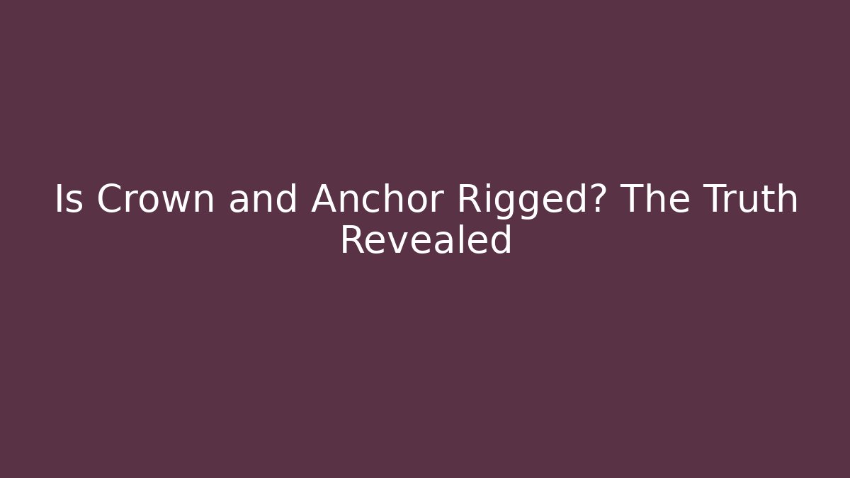 Is Crown and Anchor Rigged? The Truth Revealed