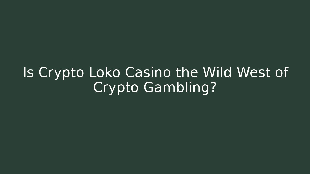 Is Crypto Loko Casino the Wild West of Crypto Gambling?