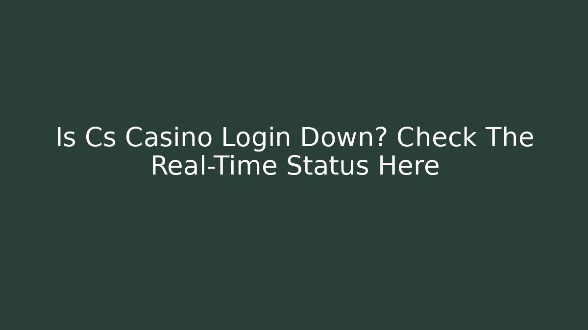 Is Cs Casino Login Down? Check The Real-Time Status Here