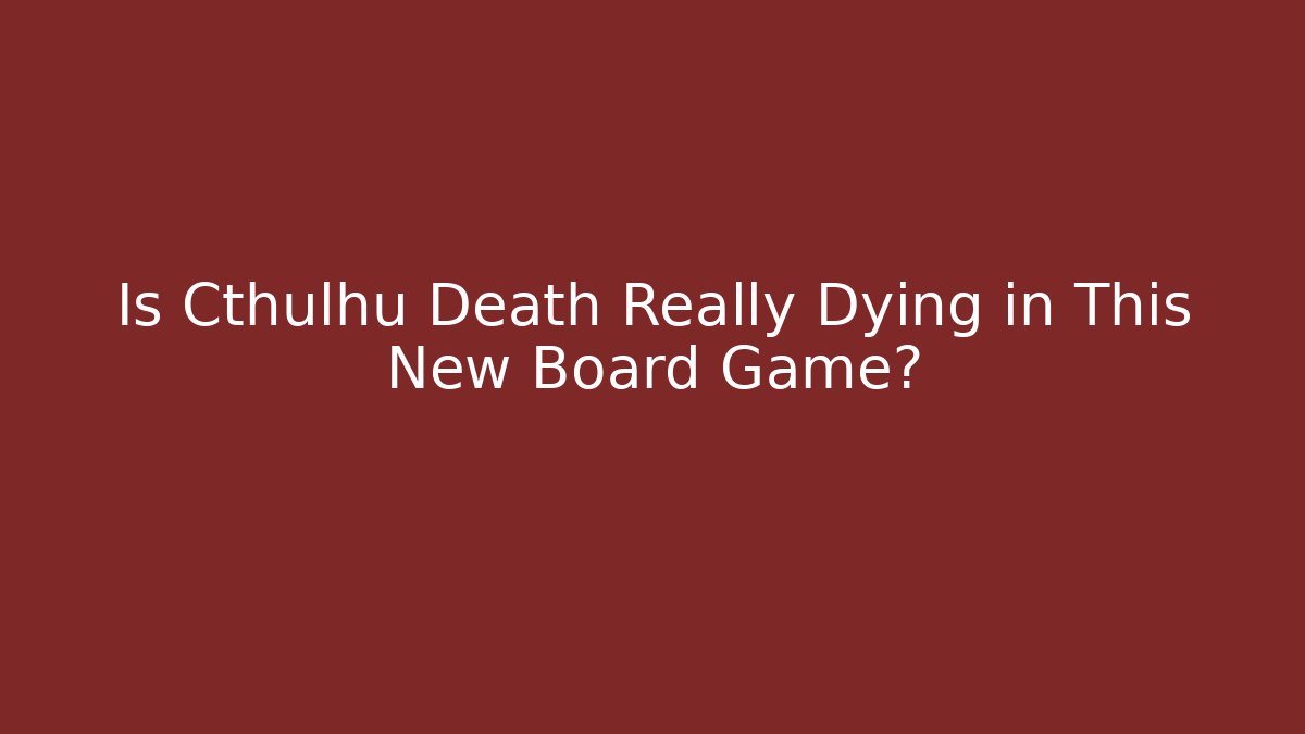 Is Cthulhu Death Really Dying in This New Board Game?
