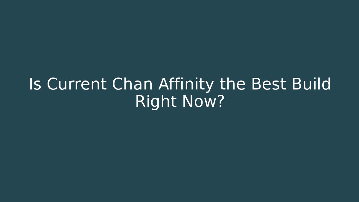 Is Current Chan Affinity the Best Build Right Now?
