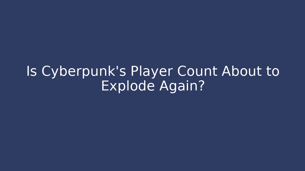 Is Cyberpunk's Player Count About to Explode Again?