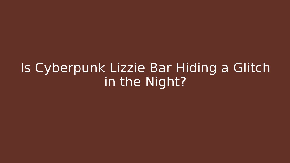Is Cyberpunk Lizzie Bar Hiding a Glitch in the Night?