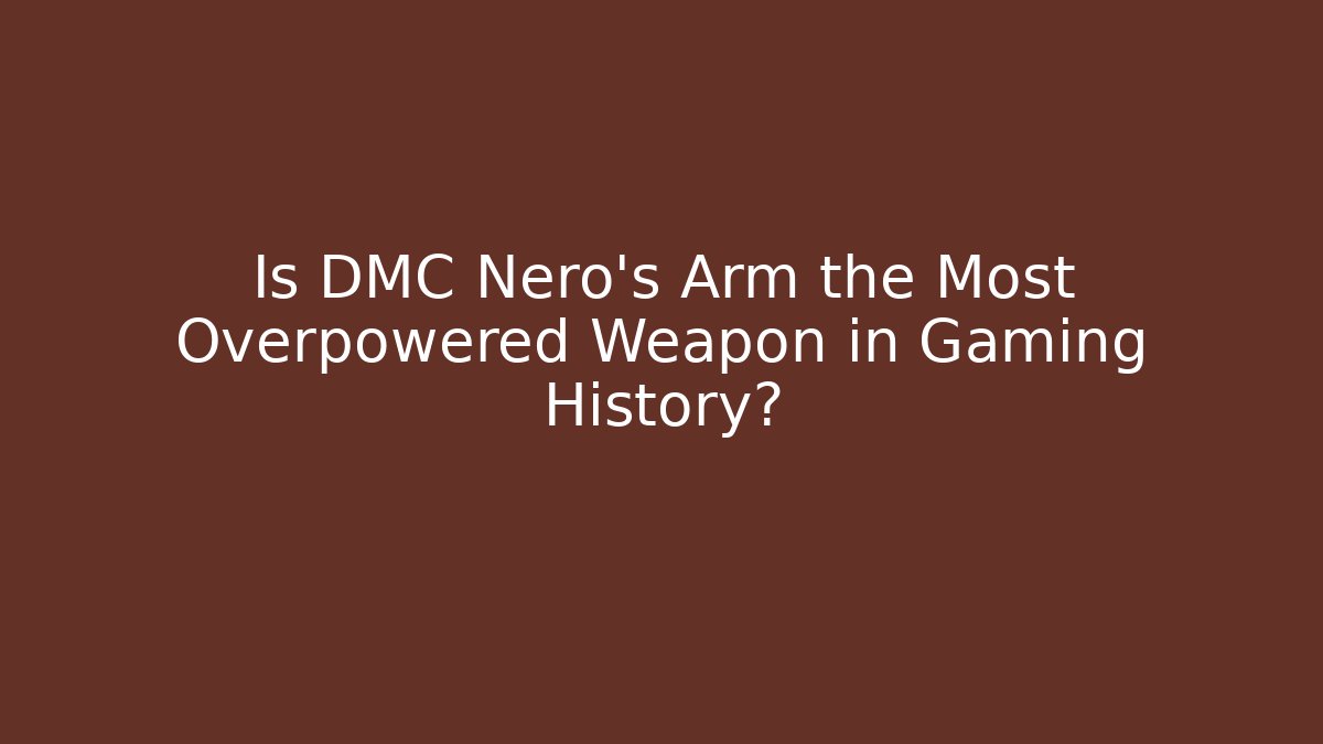 Is DMC Nero's Arm the Most Overpowered Weapon in Gaming History?