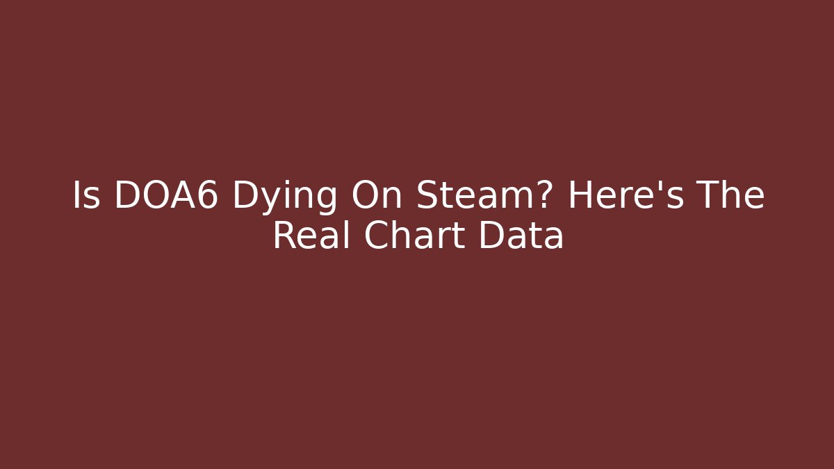 Is DOA6 Dying On Steam? Here's The Real Chart Data - Felix Cat Insurance
