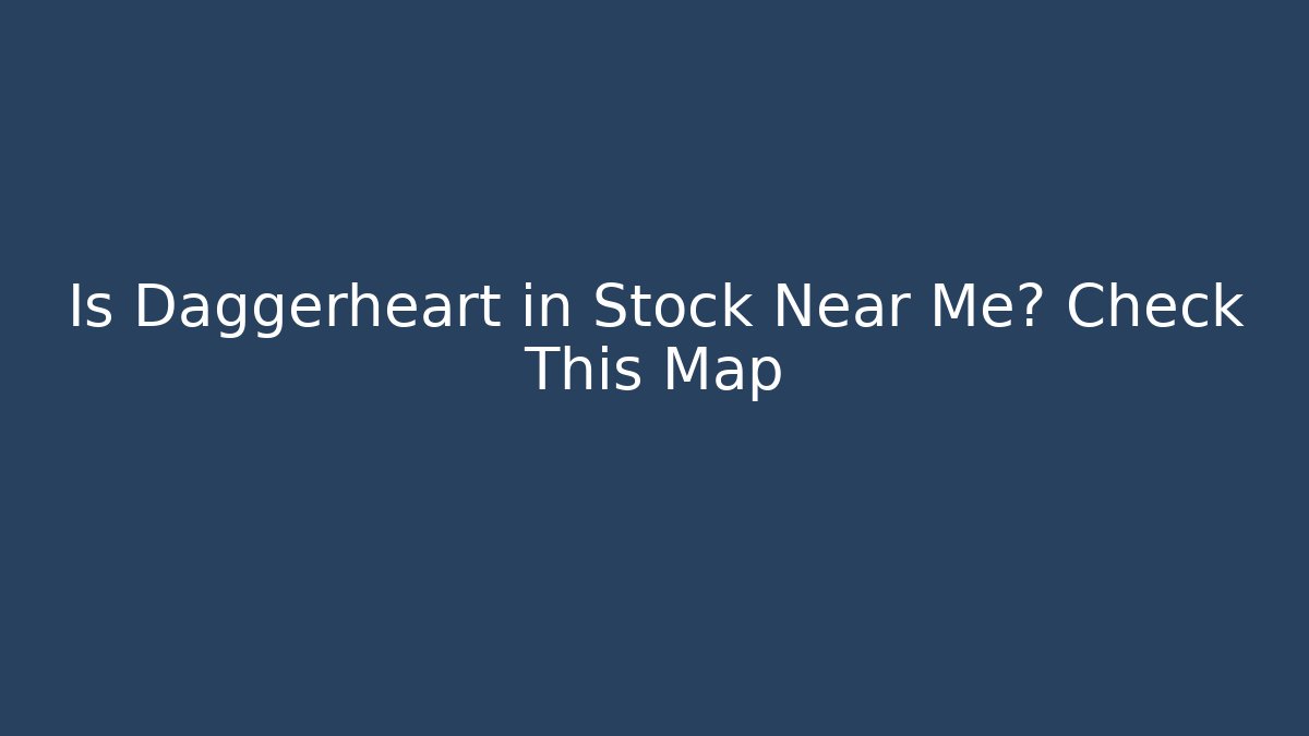 Is Daggerheart in Stock Near Me? Check This Map