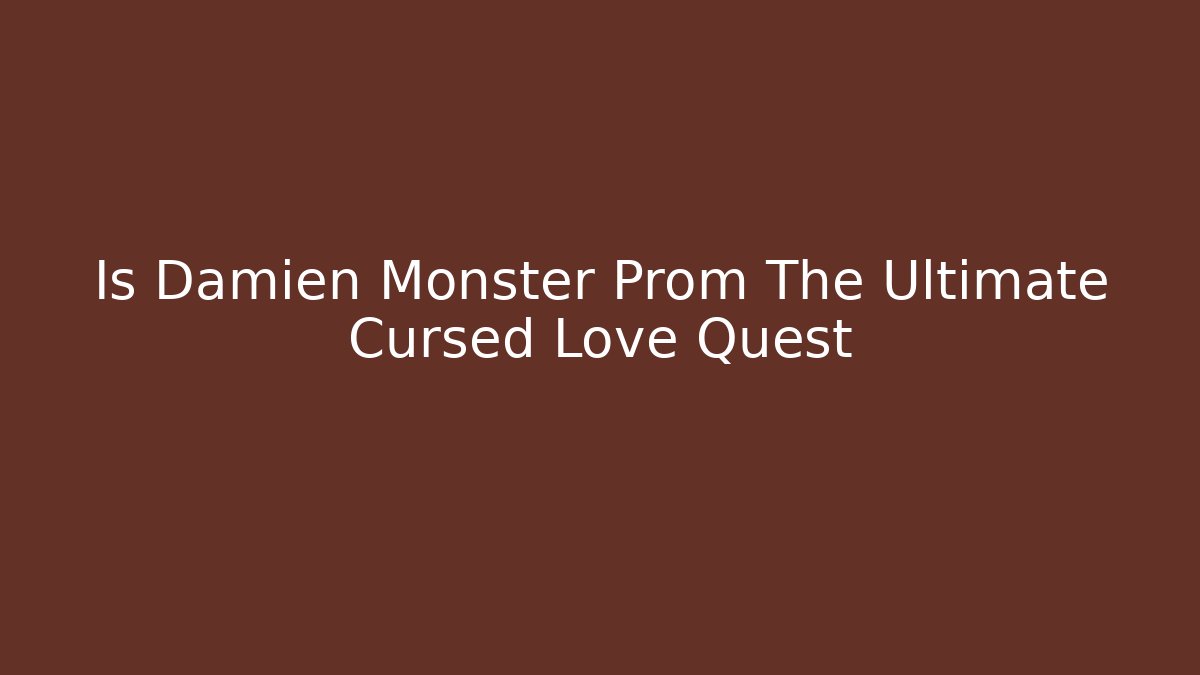 Is Damien Monster Prom The Ultimate Cursed Love Quest