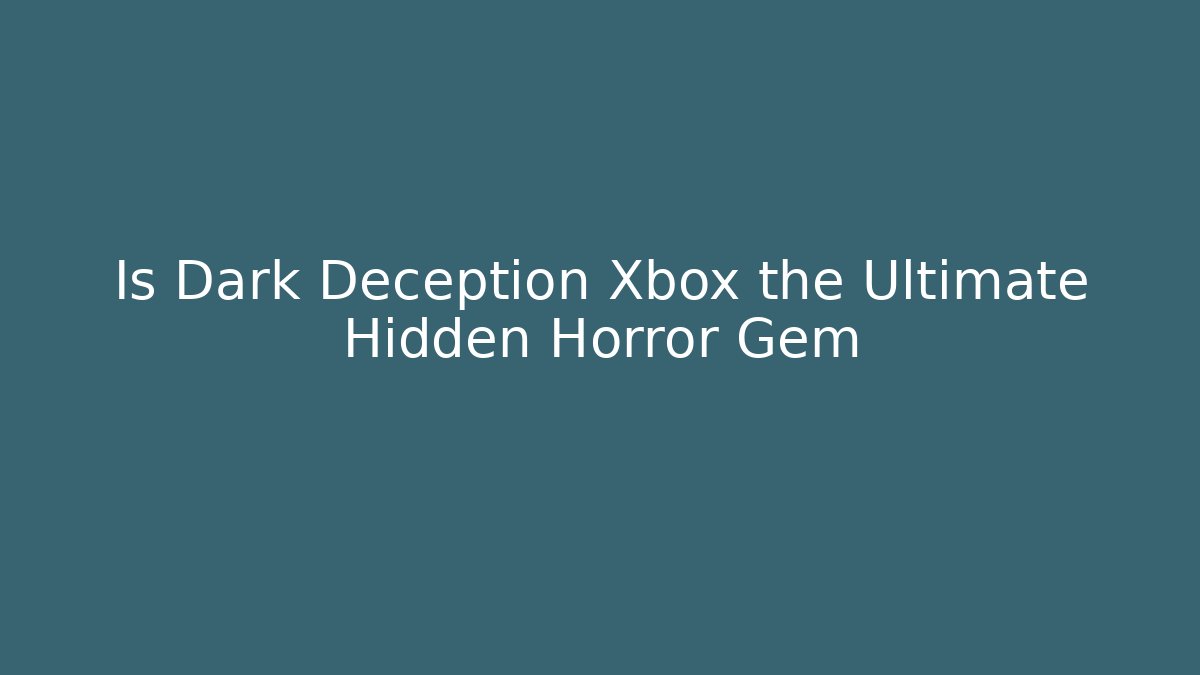 Is Dark Deception Xbox the Ultimate Hidden Horror Gem - Felix Cat Insurance