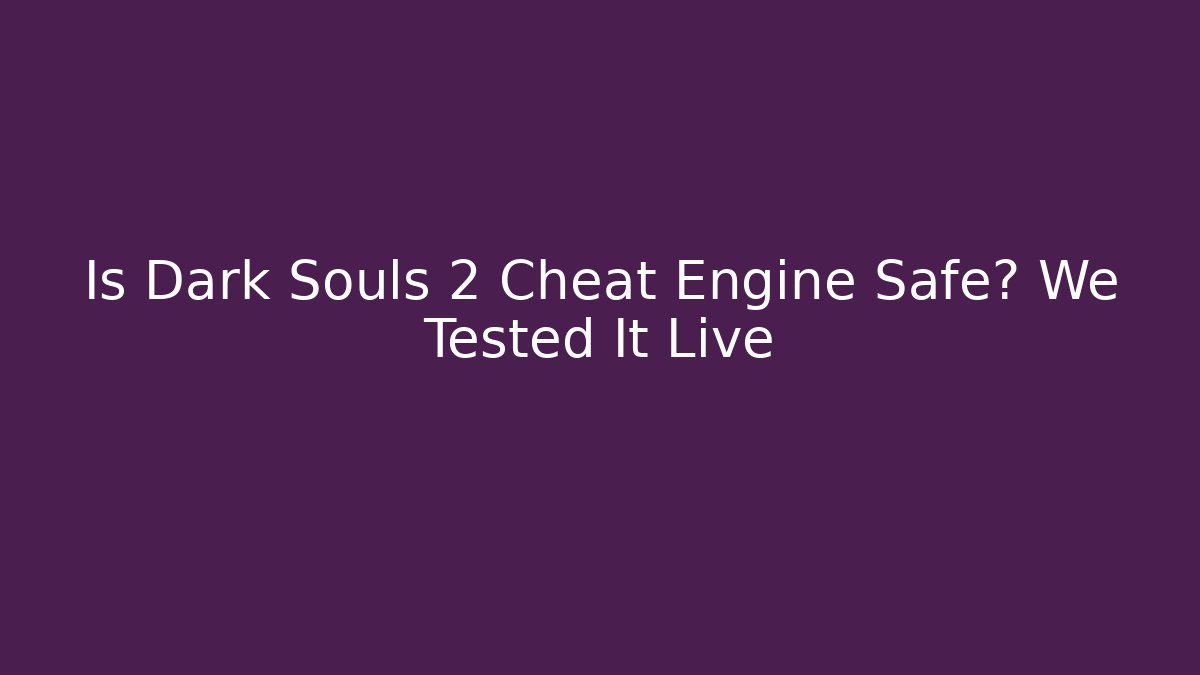 Is Dark Souls 2 Cheat Engine Safe? We Tested It Live - Felix Cat Insurance