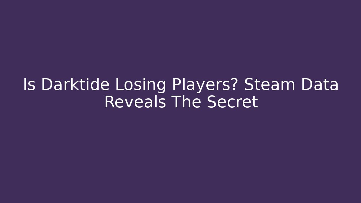 Is Darktide Losing Players? Steam Data Reveals The Secret
