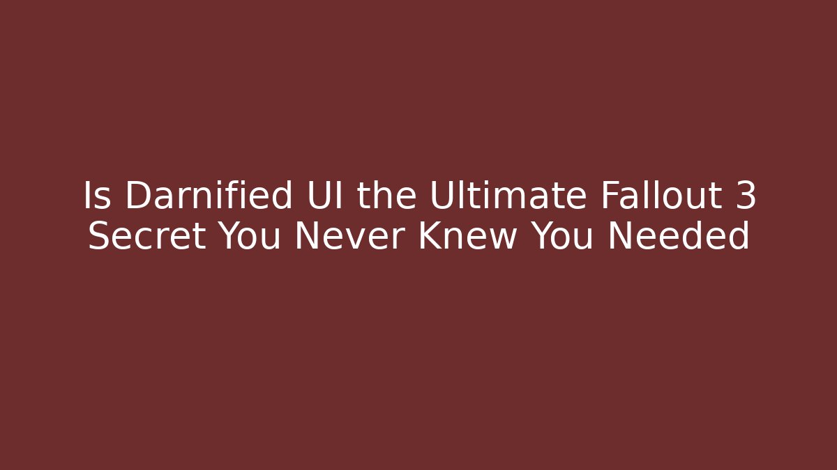 Is Darnified UI the Ultimate Fallout 3 Secret You Never Knew You Needed