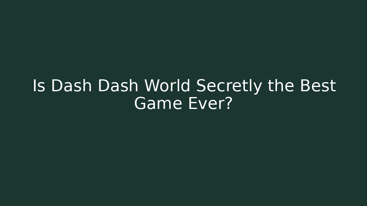 Is Dash Dash World Secretly the Best Game Ever?