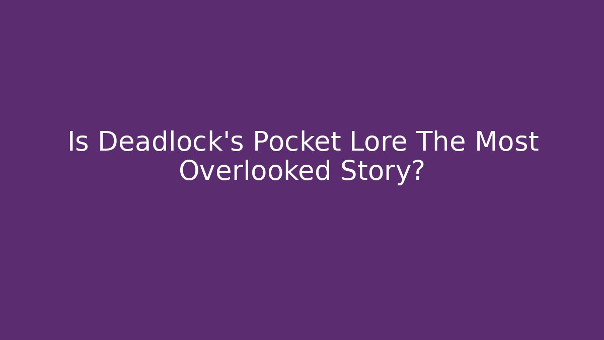 Is Deadlock's Pocket Lore The Most Overlooked Story?