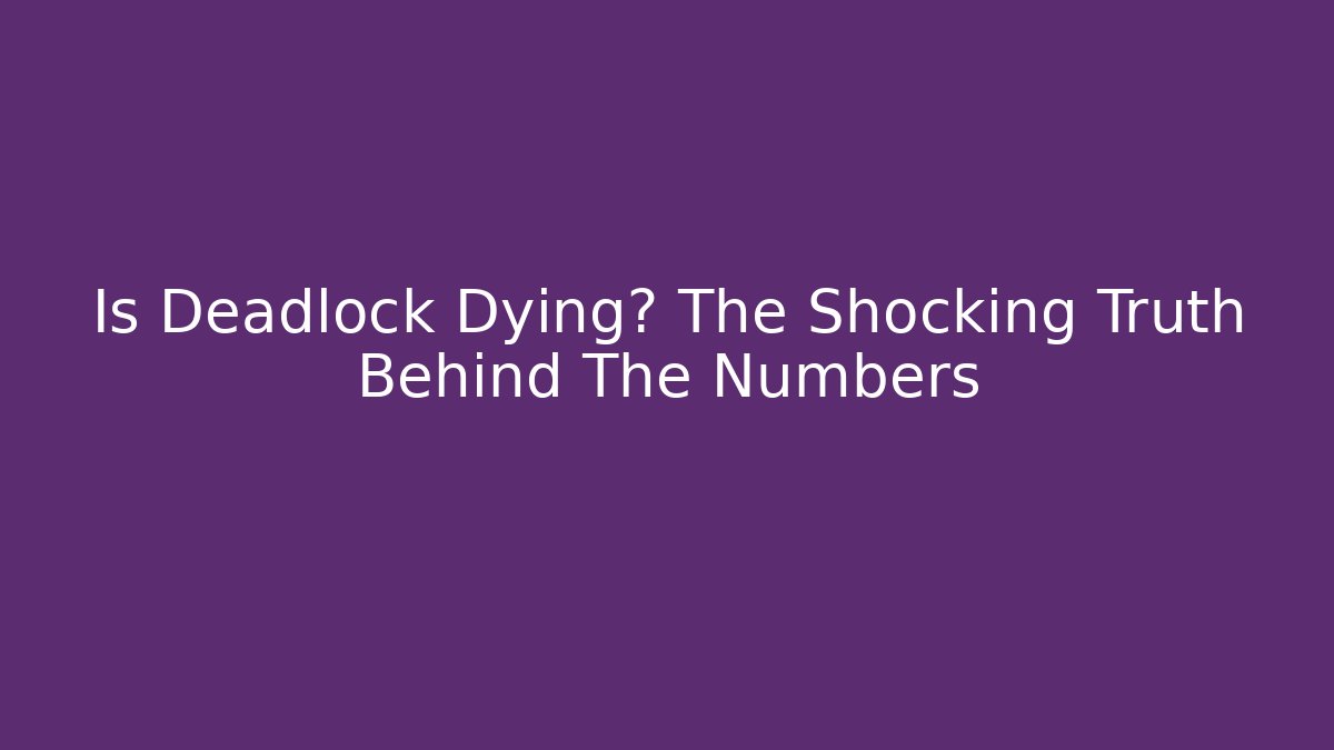 Is Deadlock Dying? The Shocking Truth Behind The Numbers