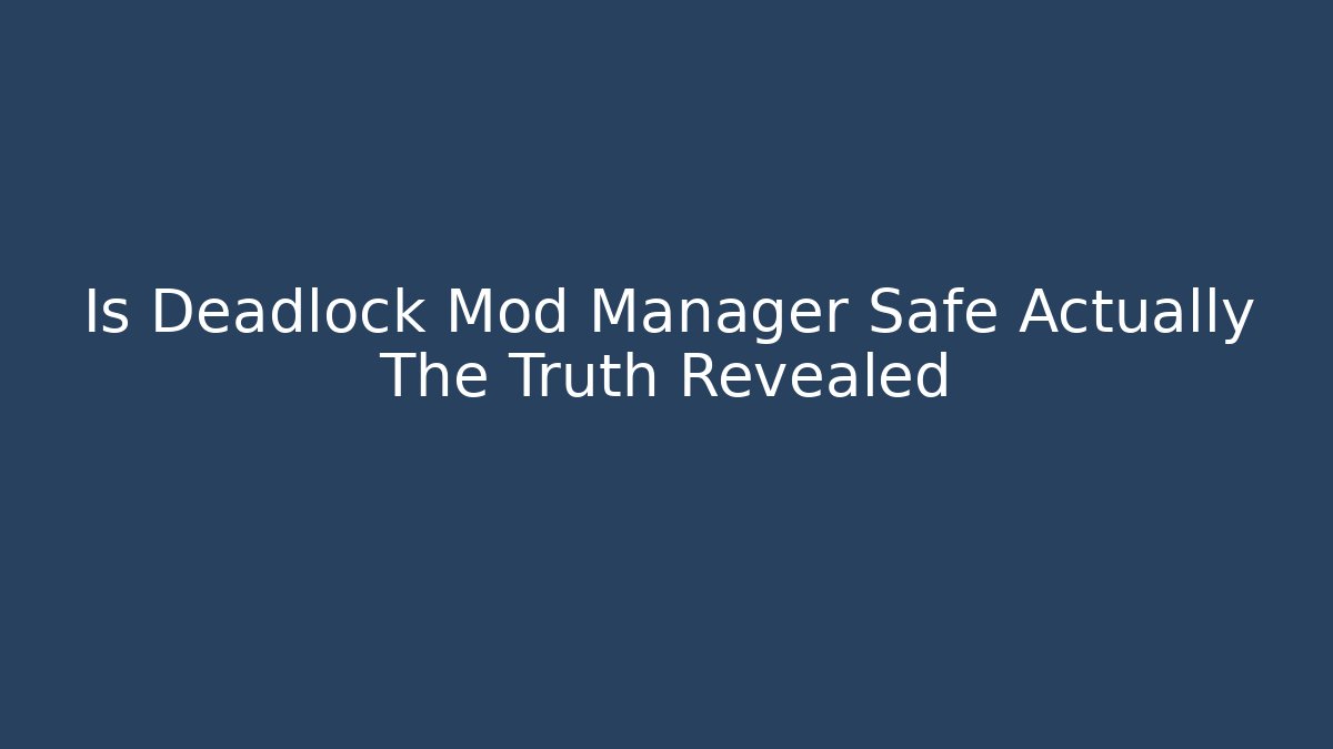 Is Deadlock Mod Manager Safe Actually The Truth Revealed
