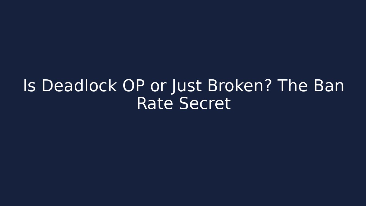 Is Deadlock OP or Just Broken? The Ban Rate Secret