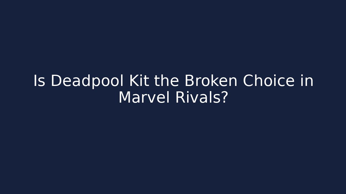 Is Deadpool Kit the Broken Choice in Marvel Rivals?