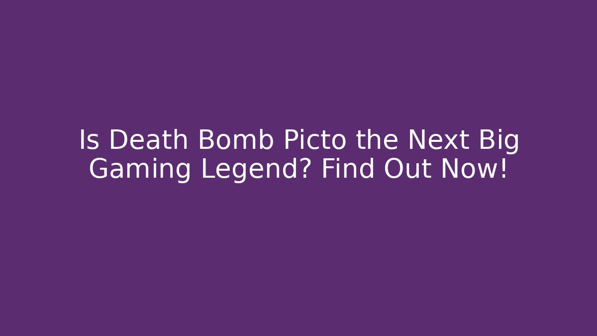 Is Death Bomb Picto the Next Big Gaming Legend? Find Out Now!