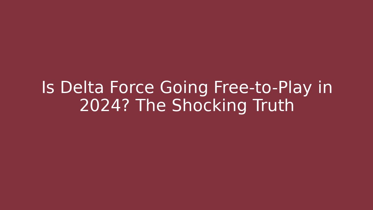 Is Delta Force Going Free-to-Play in 2024? The Shocking Truth - Felix Cat Insurance
