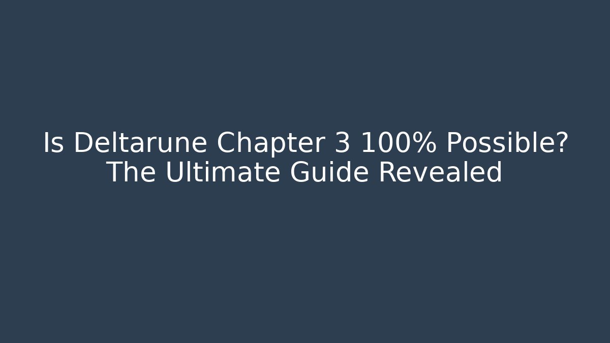 Is Deltarune Chapter 3 100% Possible? The Ultimate Guide Revealed