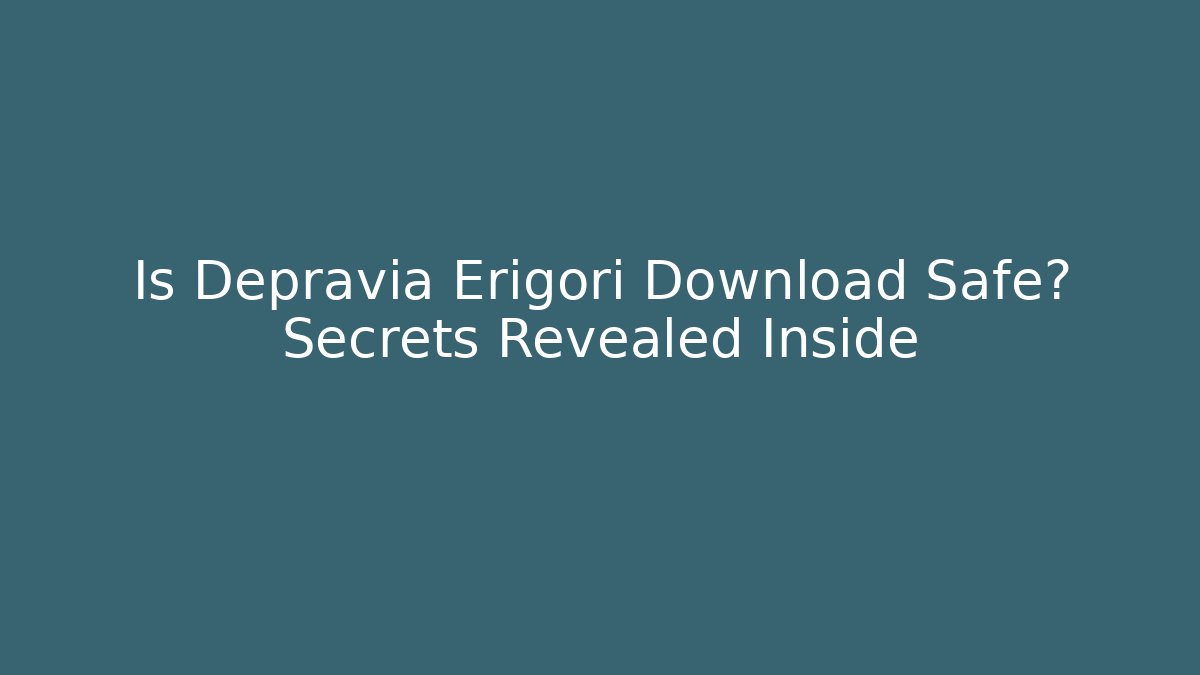 Is Depravia Erigori Download Safe? Secrets Revealed Inside - Felix Cat Insurance