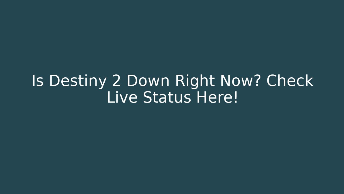 Is Destiny 2 Down Right Now? Check Live Status Here!